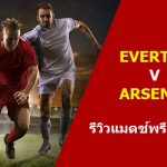 พรีวิว พรีเมียร์ลีก : เอฟเวอร์ตัน vs อาร์เซน่อล