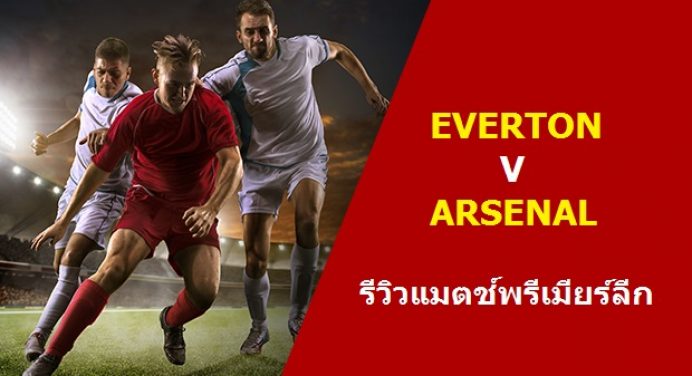พรีวิว พรีเมียร์ลีก : เอฟเวอร์ตัน vs อาร์เซน่อล
